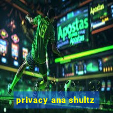 privacy ana shultz